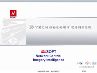 MilSOFT
  Network Centric
Imagery Intelligence


  MilSOFT UNCLASSIFIED   1/33
 