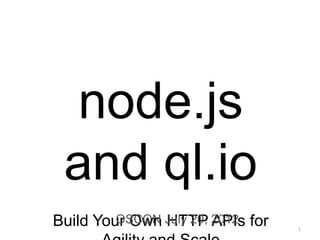 node.js
 and ql.io
Build Your Own July 20, 2012 for
         OSCON HTTP APIs
                                   1
 