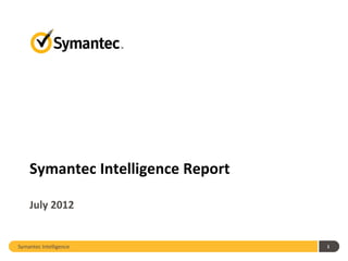 Symantec Intelligence Report

    July 2012


Symantec Intelligence              1
 