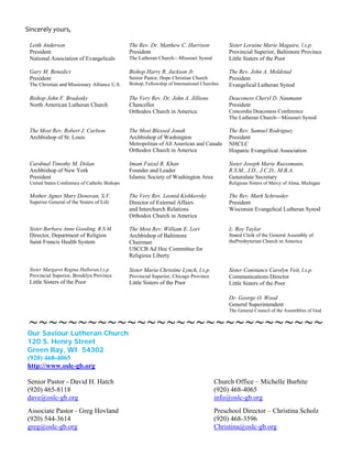 Sincerely yours, 
 
 Leith Anderson                                 The Rev. Dr. Matthew C. Harrison               Sister Loraine Marie Maguire, l.s.p.
 President                                      President                                      Provincial Superior, Baltimore Province
 National Association of Evangelicals           The Lutheran Church—Missouri Synod             Little Sisters of the Poor

 Gary M. Benedict                               Bishop Harry R. Jackson Jr.                    The Rev. John A. Moldstad
 President                                      Senior Pastor, Hope Christian Church           President
 The Christian and Missionary Alliance U.S.     Bishop, Fellowship of International Churches   Evangelical Lutheran Synod

 Bishop John F. Bradosky                        The Very Rev. Dr. John A. Jillions             Deaconess Cheryl D. Naumann
 North American Lutheran Church                 Chancellor                                     President
                                                Orthodox Church in America                     Concordia Deaconess Conference
                                                                                               The Lutheran Church—Missouri Synod

 The Most Rev. Robert J. Carlson                The Most Blessed Jonah                         The Rev. Samuel Rodriguez
 Archbishop of St. Louis                        Archbishop of Washington                       President
                                                Metropolitan of All American and Canada        NHCLC
                                                Orthodox Church in America                     Hispanic Evangelical Association

 Cardinal Timothy M. Dolan                      Imam Faizul R. Khan                            Sister Joseph Marie Ruessmann,
 Archbishop of New York                         Founder and Leader                             R.S.M., J.D., J.C.D., M.B.A.
 President                                      Islamic Society of Washington Area             Generalate Secretary
 United States Conference of Catholic Bishops                                                  Religious Sisters of Mercy of Alma, Michigan

 Mother Agnes Mary Donovan, S.V.                The Very Rev. Leonid Kishkovsky                The Rev. Mark Schroeder
 Superior General of the Sisters of Life        Director of External Affairs                   President
                                                and Interchurch Relations                      Wisconsin Evangelical Lutheran Synod
                                                Orthodox Church in America

 Sister Barbara Anne Gooding, R.S.M.            The Most Rev. William E. Lori                  L. Roy Taylor
 Director, Department of Religion               Archbishop of Baltimore                        Stated Clerk of the General Assembly of
 Saint Francis Health System                    Chairman                                       thePresbyterian Church in America
                                                USCCB Ad Hoc Committee for
                                                Religious Liberty

 Sister Margaret Regina Halloran,l.s.p.         Sister Maria Christine Lynch, l.s.p.           Sister Constance Carolyn Veit, l.s.p.
 Provincial Superior, Brooklyn Province         Provincial Superior, Chicago Province          Communications Director
 Little Sisters of the Poor                     Little Sisters of the Poor                     Little Sisters of the Poor

                                                                                               Dr. George O. Wood
                                                                                               General Superintendent
                                                                                               The General Council of the Assemblies of God

 ~~~~~~~~~~~~~~~~~~~~~~~~~~~~~~ 
  Our Saviour Lutheran Church
  120 S. Henry Street
  Green Bay, WI 54302
  (920) 468-4065
  http://www.oslc-gb.org
 
  Senior Pastor - David H. Hatch                                                         Church Office – Michelle Burhite
  (920) 465-8118                                                                         (920) 468-4065
  dave@oslc-gb.org                                                                       info@oslc-gb.org
Associate Pastor - Greg Hovland                                                          Preschool Director – Christina Scholz
(920) 544-3614                                                                           (920) 468-3596
greg@oslc-gb.org                                                                         Christina@oslc-gb.org
 