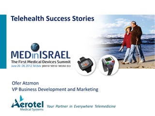Ofer Atzmon
VP Business Development and Marketing
Telehealth Success Stories
 