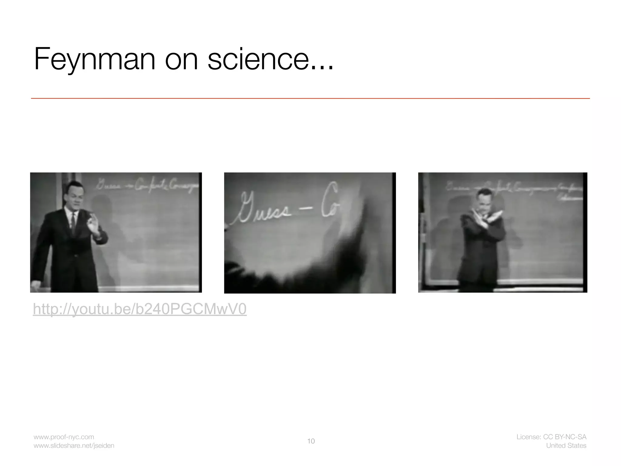 Feynman on science...




http://youtu.be/b240PGCMwV0




www.proof-nyc.com                  License: CC BY-NC-SA
                              10
www.slideshare.net/jseiden                   United States
 