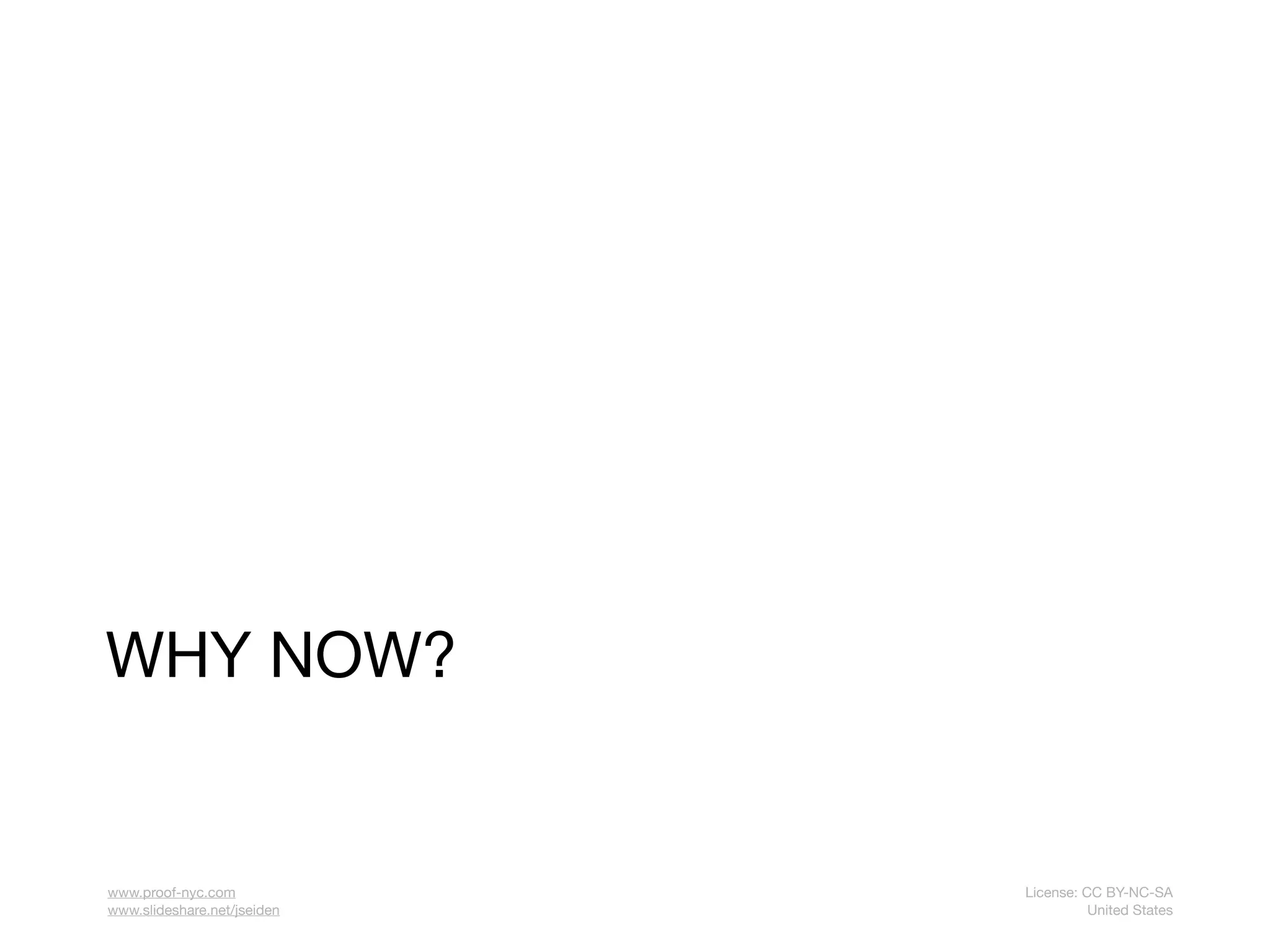 WHY NOW?


www.proof-nyc.com            License: CC BY-NC-SA
www.slideshare.net/jseiden             United States
 