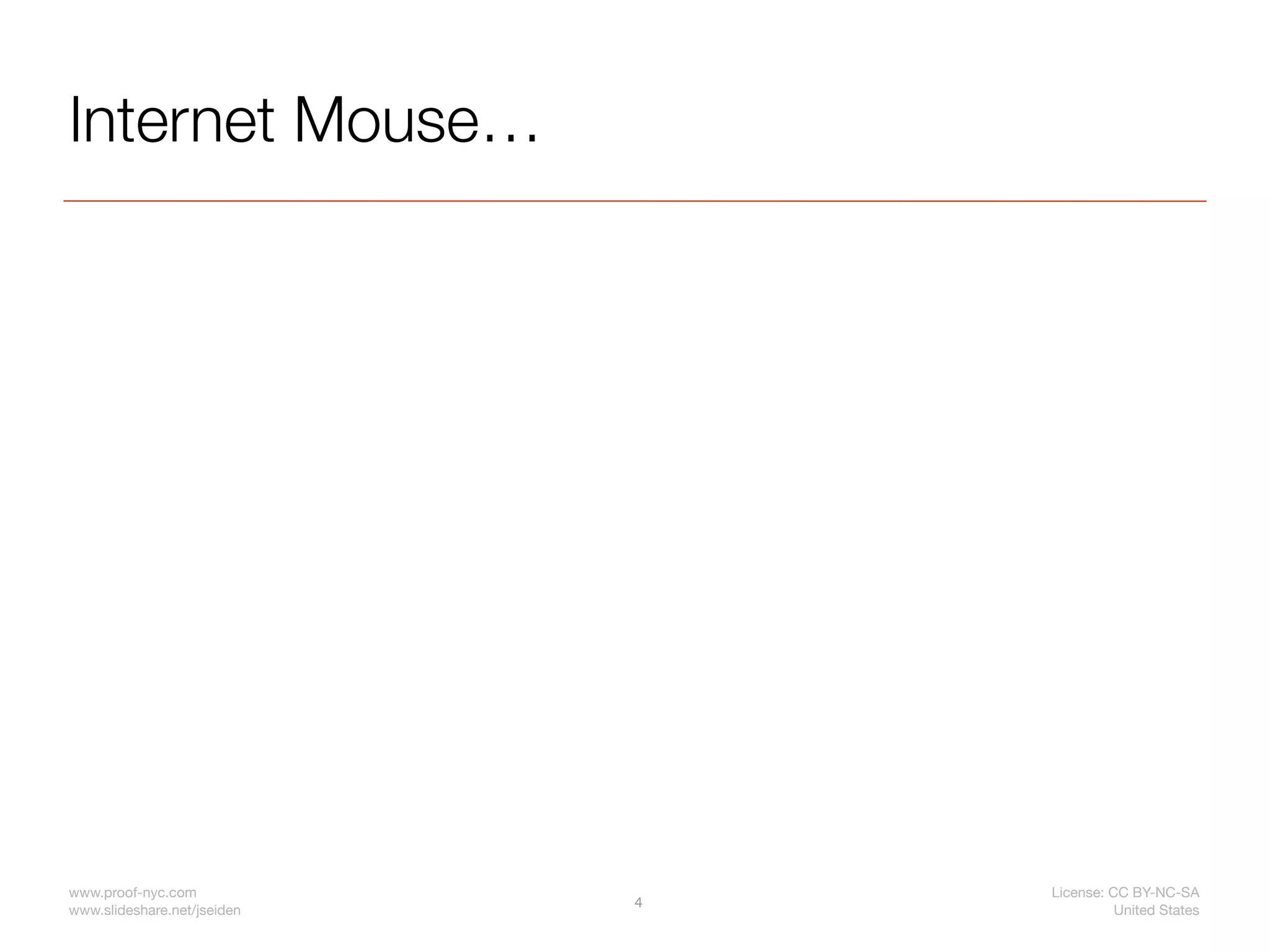 Internet Mouse…




www.proof-nyc.com                License: CC BY-NC-SA
                             4
www.slideshare.net/jseiden                 United States
 