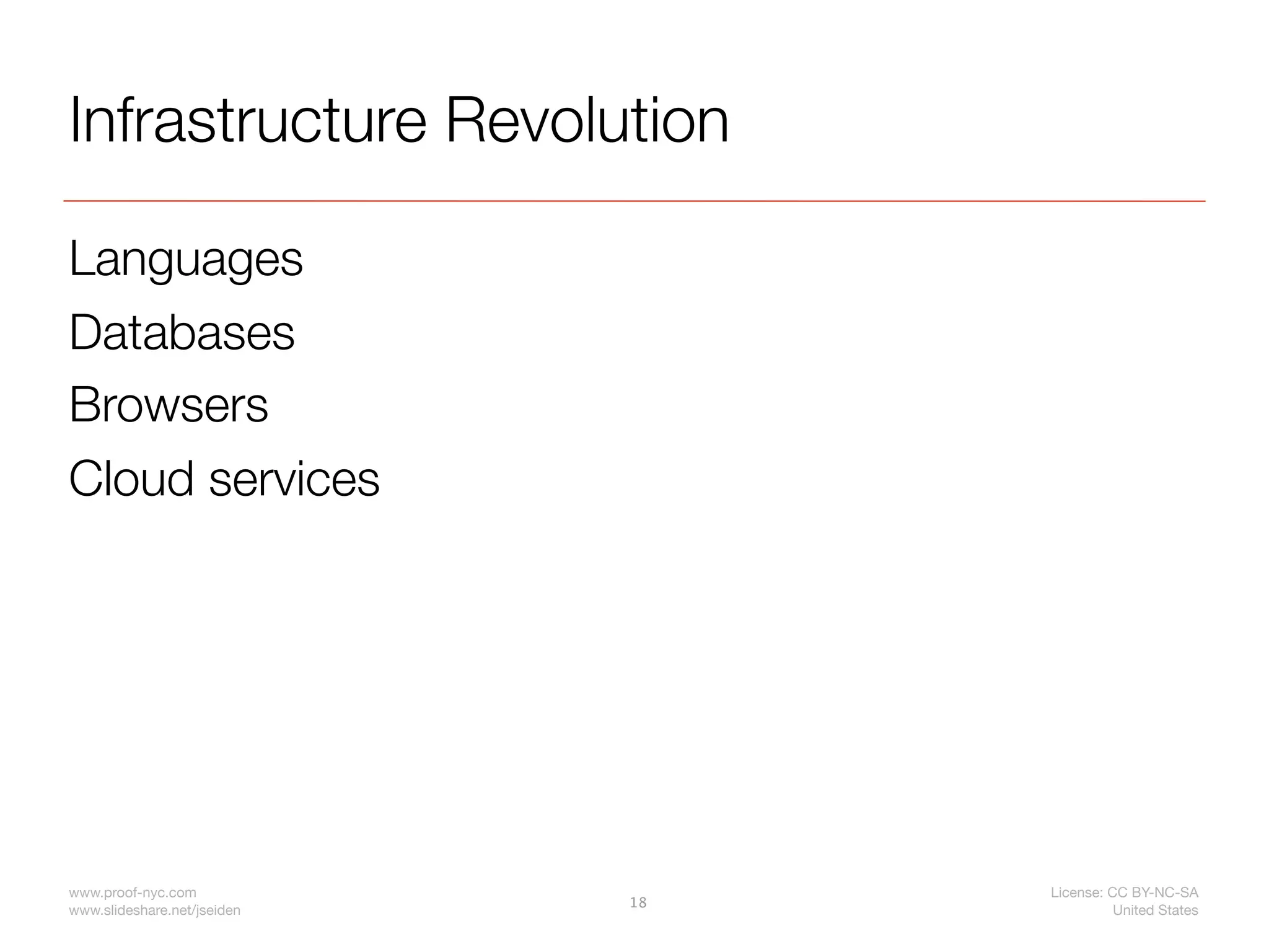 Infrastructure Revolution

Languages
Databases
Browsers
Cloud services




www.proof-nyc.com                 License: CC BY-NC-SA
                             18
www.slideshare.net/jseiden                  United States
 
