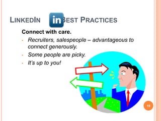 LINKEDIN         BEST PRACTICES
   Connect with care.
   • Recruiters, salespeople – advantageous to
     connect generously.
   • Some people are picky.

   • It’s up to you!




                                                 19
 