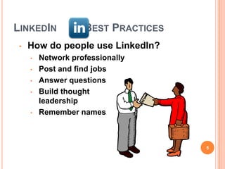 LINKEDIN            BEST PRACTICES
 •   How do people use LinkedIn?
     •   Network professionally
     •   Post and find jobs
     •   Answer questions
     •   Build thought
         leadership
     •   Remember names



                                     5
 