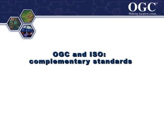 ®
                            ®




     OGC and ISO:
complementar y standar ds
 
