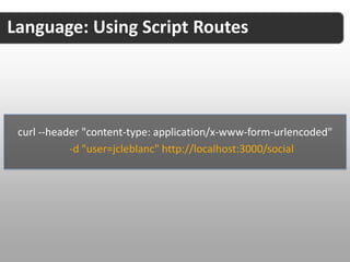Language: Including Script Routes

 user = "jcleblanc";
 slides = select * from slideshare where user="{user}";
 twitter = select * from github.users where user="{user}";

 return {
   "slides": "{slides}",
   "twitter": "{twitter}"
 }
 via route '/social' using method post;
 