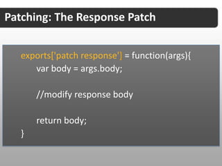 Patching: The Body Patch


 exports['patch body'] = function() {
   return {
      type: 'application/json',
      content: JSON.stringify({message : 'aok'})
   };
 }
 