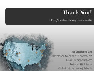 Thank You!
http://slidesha.re/ql-io-node




                  Jonathan LeBlanc
 Developer Evangelist: X.commerce
            Email: jleblanc@x.com
                Twitter: @jcleblanc
      Github: github.com/jcleblanc
 
