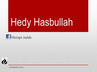 Hedy Hasbullah
  Merapi indah




merapiindah.com.my
 