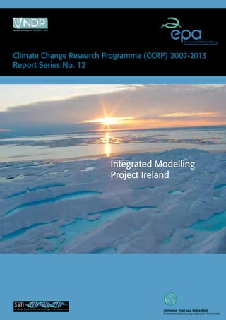 Integrated Modelling
Project Ireland
Climate Change Research Programme (CCRP) 2007-2013
Report Series No. 12
Environment, Community and Local Government
Comhshaol, Pobal agus Rialtas Áitiúil
 