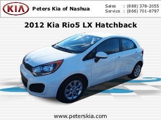 Sales   : (888) 378-2055
 Peters Kia of Nashua   Service : (866) 701-8797


2012 Kia Rio5 LX Hatchback




        www.peterskia.com
 