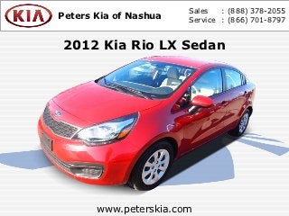 Sales   : (888) 378-2055
Peters Kia of Nashua   Service : (866) 701-8797


2012 Kia Rio LX Sedan




       www.peterskia.com
 