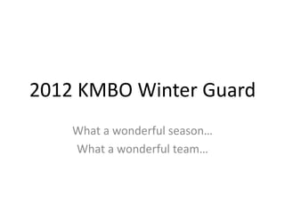 2012 KMBO Winter Guard
    What a wonderful season…
    What a wonderful team…
 