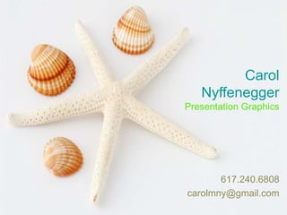 Carol
   Nyffenegger
Presentation Graphics




       617.240.6808
carolmny@gmail.com
 