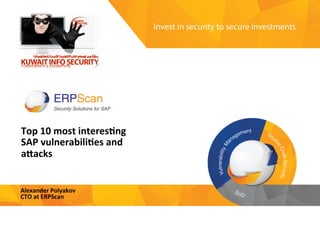 Invest	
  in	
  security	
  
to	
  secure	
  investments	
  
Top	
  10	
  most	
  interes.ng	
  	
  	
  
SAP	
  vulnerabili.es	
  and	
  
a9acks	
  
Alexander	
  Polyakov	
  	
  
CTO	
  at	
  ERPScan	
  
 