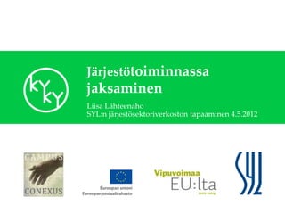 Järjestötoiminnassa
jaksaminen
Liisa Lähteenaho
SYL:n järjestösektoriverkoston tapaaminen 4.5.2012
 