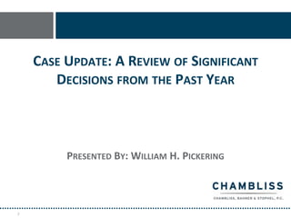 CASE UPDATE: A REVIEW OF SIGNIFICANT
       DECISIONS FROM THE PAST YEAR



         PRESENTED BY: WILLIAM H. PICKERING



2
 