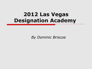 2012 Las Vegas
Designation Academy


     By Dominic Briscoe
 
