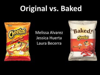 Original vs. Baked

    Melissa Alvarez
    Jessica Huerta
    Laura Becerra
 