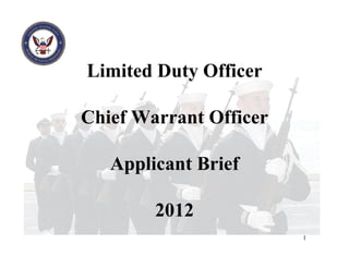 Limited Duty Officer

Chief Warrant Officer

   Applicant Brief

        2012
                        1
 