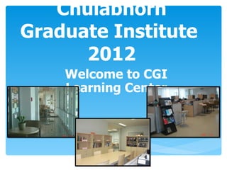 Chulabhorn
Graduate Institute
      2012
    Welcome to CGI
    Learning Center
 