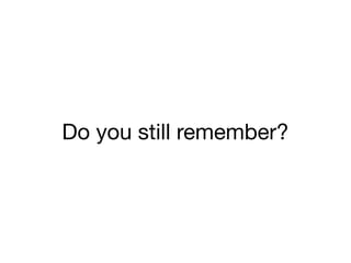 Do you still remember?
 