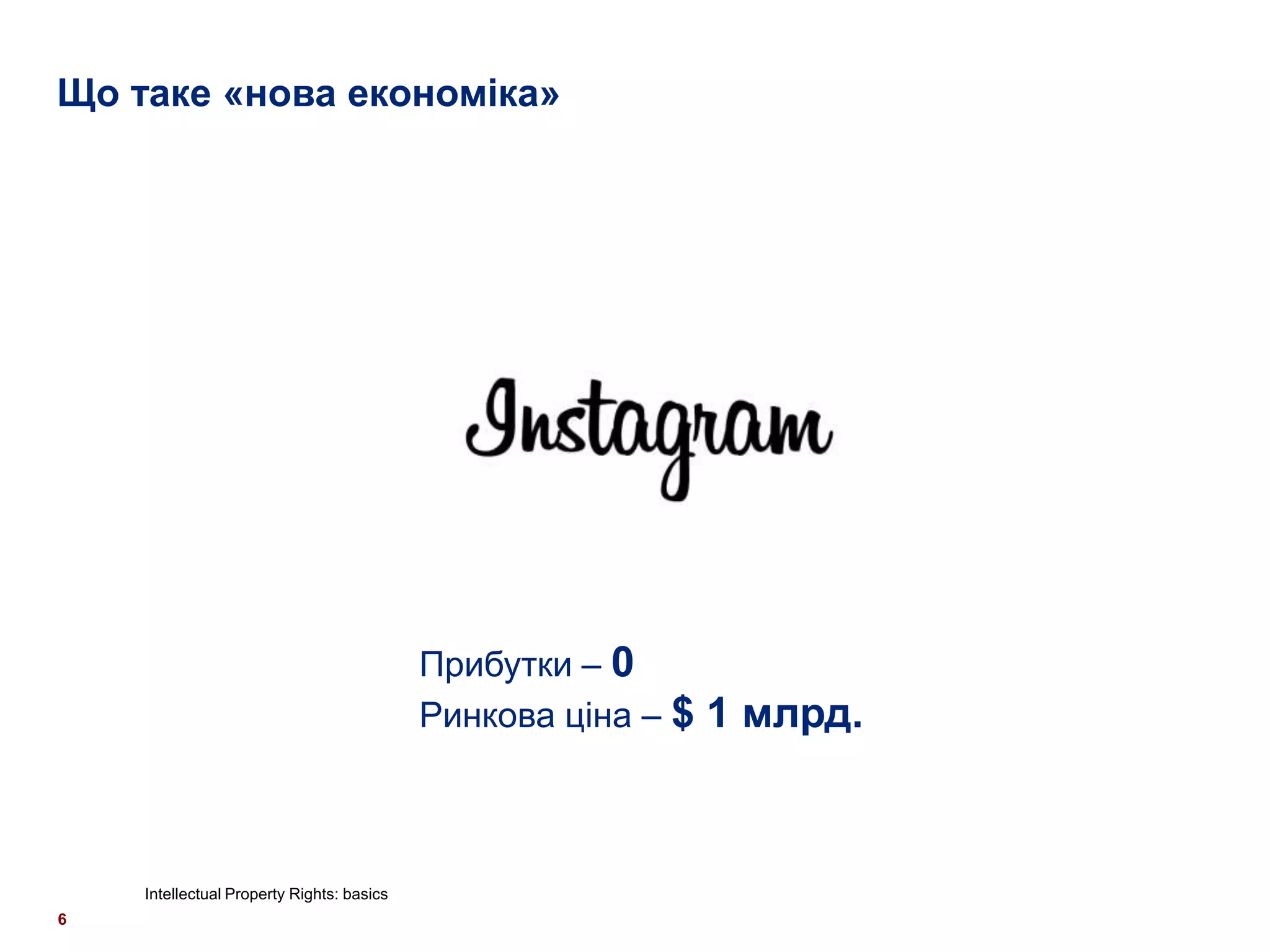 Що таке «нова економіка»




                                           Прибутки – 0
                                           Ринкова ціна – $ 1 млрд.



    Intellectual Property Rights: basics
6
 