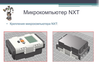Микрокомпьютер NXT
• Крепления микрокомпьютера NXT:
 
