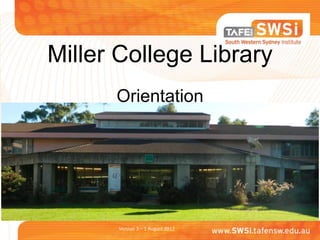 Miller College Library
      Orientation




      Version 3 – 1 August 2012
 