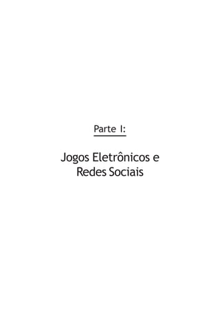 Parte I:


Jogos Eletrônicos e
   Redes Sociais
 