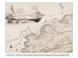 John Home, ‘The Farms of Knockneach, Culach and Inverchirkag’ from Survey of Assynt (1774)
 