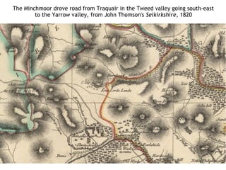 The Minchmoor drove road from Traquair in the Tweed valley going south-east
to the Yarrow valley, from John Thomson's Selkirkshire, 1820
 