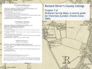 Richard Oliver’s County Listings
Chapter 7 of
Ordnance Survey Maps: a concise guide
for historians (London: Charles Close,
2005)
 