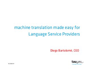 © 2012 #1
machine translation made easy for
Language Service Providers
Diego Bartolomé, CEO
 