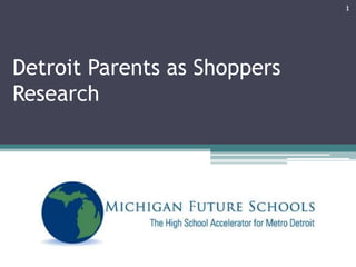 1




Detroit Parents as Shoppers
Research
 
