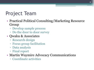2




Project Team
• Practical Political Consulting/Marketing Resource
  Group
  ▫ Develop sample process
  ▫ Do the door ...