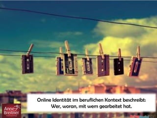 Online Identität im beruflichen Kontext beschreibt:
Wer, woran, mit wem gearbeitet hat.