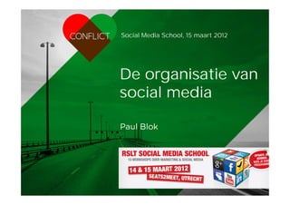 Social Media School, 15 maart 2012




                                       De organisatie van
                                       social media

                                       Paul Blok




RSLT Social Media School, 15/03/2012                                        paulblok
 