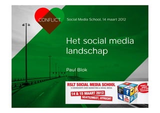Social Media School, 14 maart 2012




                                       Het social media
                                       landschap

                                       Paul Blok




RSLT Social Media School, 14/03/2012                                    paulblok
 