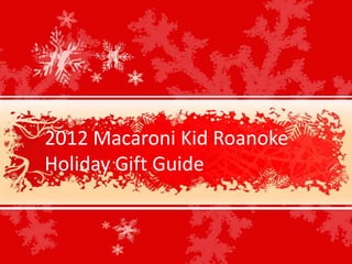 2012 Macaroni Kid Roanoke
Holiday Gift Guide
 