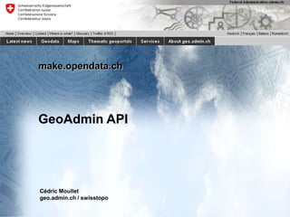 make.opendata.ch




GeoAdmin API




Cédric Moullet
geo.admin.ch / swisstopo
 