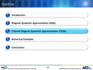 The Center of Innovative Design Optimization Technology Applied Mechanics and Optimal Design Lab.
17
1
2
4
Introduction
Diagonal Quadratic Approximation (DQA)
Numerical Examples
5 Conclusions
3 Filtered Diagonal Quadratic Approximation (FDQA)
 