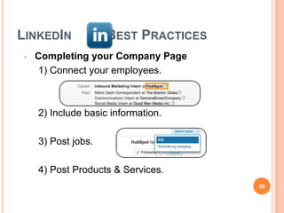 LINKEDIN             BEST PRACTICES
 •   Completing your Company Page
     1) Connect your employees.



     2) Include basic information.

     3) Post jobs.

     4) Post Products & Services.
                                      26
 