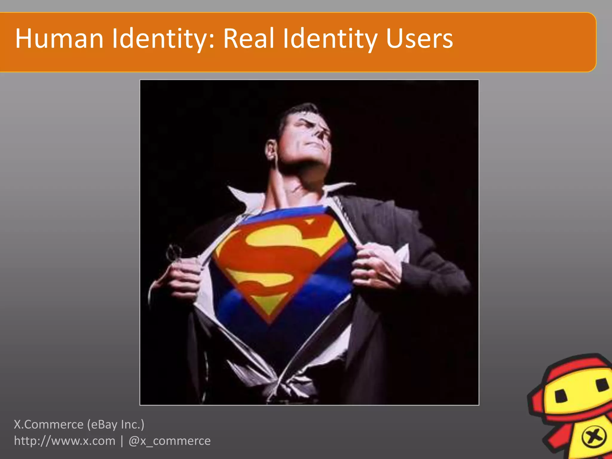 Human Identity: Real Identity Users




X.Commerce (eBay Inc.)
http://www.x.com | @x_commerce
 