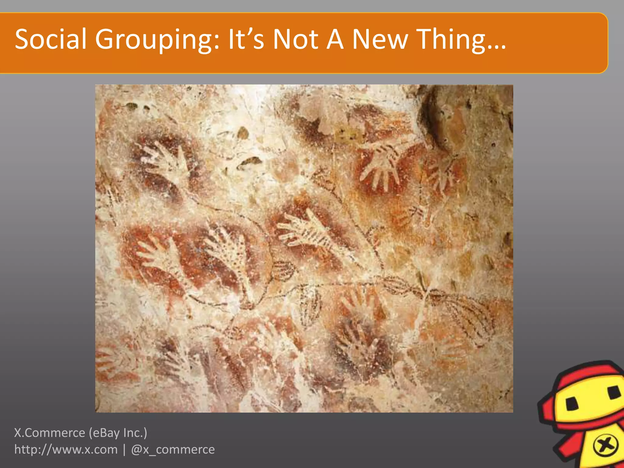 Social Grouping: It’s Not A New Thing…




X.Commerce (eBay Inc.)
http://www.x.com | @x_commerce
 