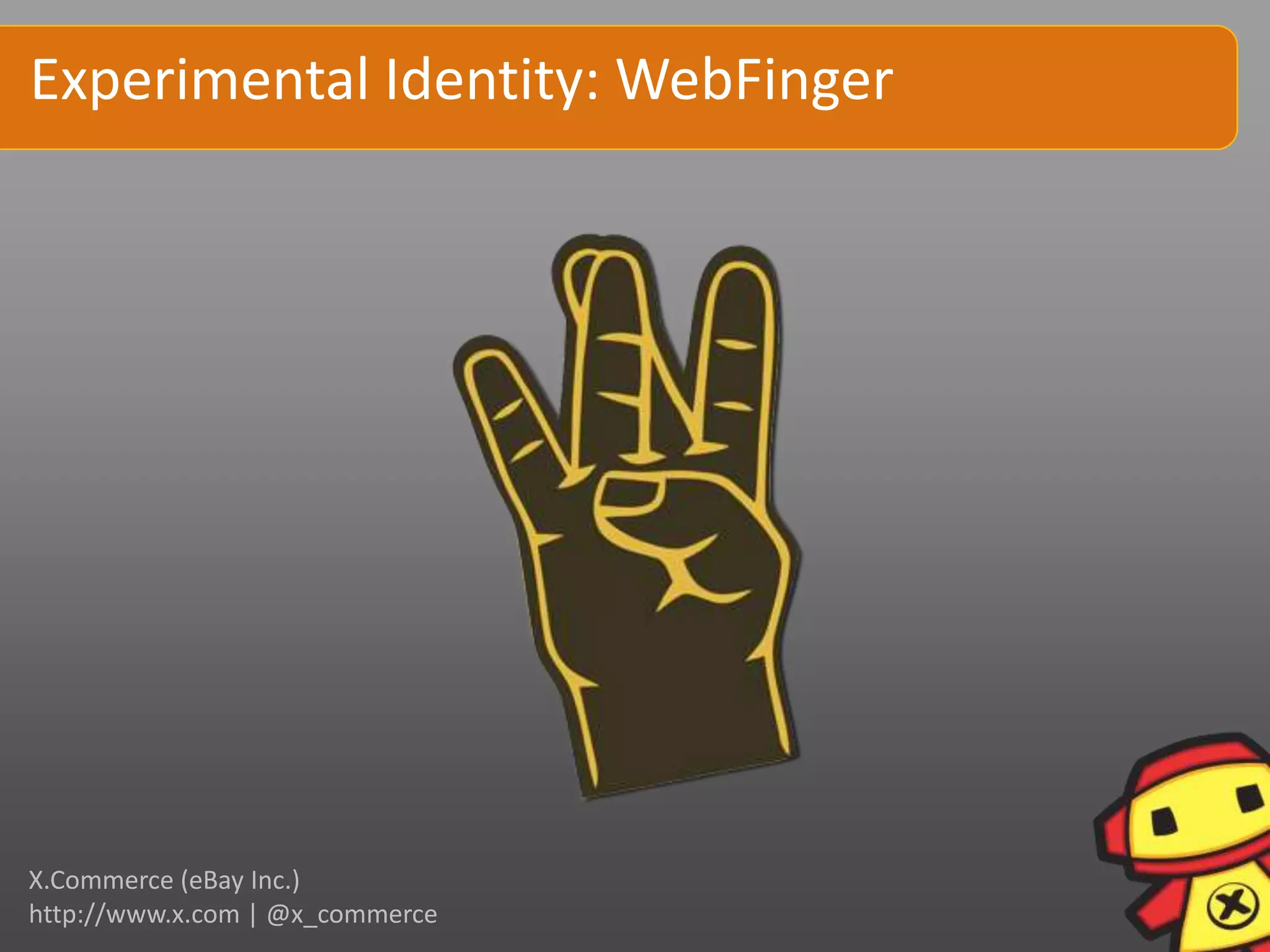 Experimental Identity: WebFinger




X.Commerce (eBay Inc.)
http://www.x.com | @x_commerce
 