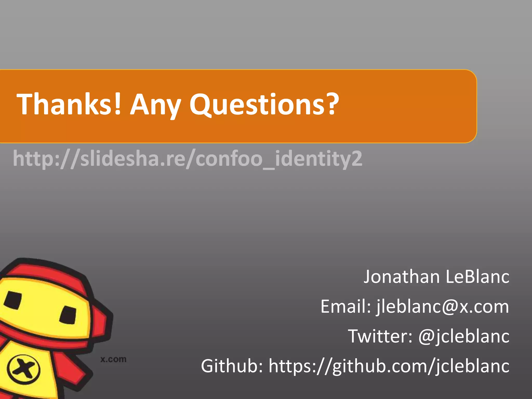 Thanks! Any Questions?
http://slidesha.re/confoo_identity2



                                      Jonathan LeBlanc
                                Email: jleblanc@x.com
                                    Twitter: @jcleblanc
                  Github: https://github.com/jcleblanc
 